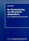 Der Berufseinstieg von Wirtschaftsakademikern. Eine sozialisationstheoretische Studie