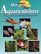 Der grosse Aquarienf�hrer. Fische, Pflanzen und Zubeh�r f�r Ihr Aquarium