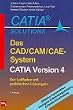 Das CAD/ CAM/ CAE- System CATIA Version 4. Der Leitfaden mit praktischen L�sungen