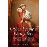 Other People's Daughters: The Life And Times Of The Governess