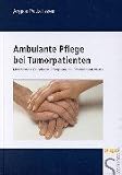 Ambulante Pflege bei Tumorpatienten: Medizinische Grundlagen - Pflegeplanung - Patientenbed&uuml;rfnisse - Angela Paula L&ouml;ser