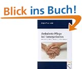 Ambulante Pflege bei Tumorpatienten: Medizinische Grundlagen. Pflegeplanung. Patientenbed�rfnisse