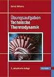 Übungsaufgaben Technische Thermodynamik: Mit 36 Beispielen und 154 Aufgaben