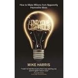 Find Your Lightbulb: How to make millions from apparently impossible ideas