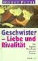 Geschwister, Liebe und Rivalit�t. Die l�ngste Beziehung unseres Lebens