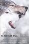 Never Cry Wolf : Amazing True Story of Life Among Arctic Wolves