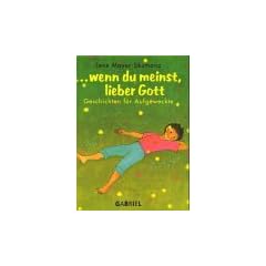 Wenn Du meinst, lieber Gott: Geschichten f�r Aufgeweckte
