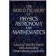 The World Treasury of Physics, Astronomy, and Mathematics: From Albert Einstein to Stephen W. Hawking and From Annie Dillard to John Updike - an Eloquent ... Collection From More Than 90 of This Centu