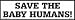 Save the Baby Humans! bumper sticker