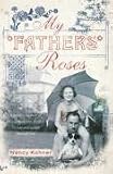 Review Hodder & Stoughton General  / My Father's Roses: One Family, Two Wars, Three Generations Divided by Fate and Bound Through Love