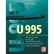 U 995: Das Boot von Laboe. Der Typ VIIC - Entwicklung und Technik. Der U-Boot-Krieg 1939-1945. Seltene Farbaufnahmen