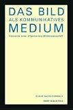 cover of Das Bild als kommunikatives Medium. Elemente einer allgemeinen Bildwissenschaft