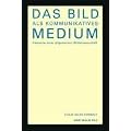 Das Bild als kommunikatives Medium. Elemente einer allgemeinen Bildwissenschaft
