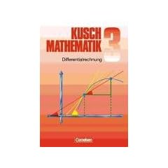 Kusch: Mathematik - Aktuelle Ausgabe: Mathematik, Neuausgabe, Bd.3, Differentialrechnung: Funktionen, Differentialrechnung, Folgen und Reihen sowie ... Beispielen und gel�sten Problemen