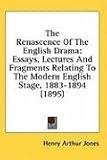 The Renascence of the English Drama: Essays, Lectures and Fragments Relating to the Modern English Stage, 1883-1894 (1895)