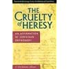The Cruelty of Heresy: An Affirmation of Christian Orthodoxy