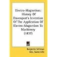 Electro-Magnetism: History Of Davenport's Invention Of The Application Of Electro-Magnetism To Machinery (1837) by  Benjamin Silliman and Mrs. Somerville