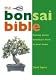 The Bonsai Bible: Raising Exotic Miniature Trees in Your Home