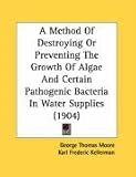 Books : A Method Of Destroying Or Preventing The Growth Of Algae And Certain Pathogenic Bacteria In Water Supplies (1904)