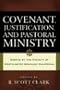 Covenant, Justification, and Pastoral Ministry: Essays by the Faculty of Westminster Seminary California