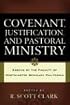 COVENANT, JUSTIFICATION, AND PASTORAL MINISTRY: Essays by the Faculty of Westminster Seminary California