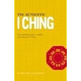 The Authentic I Ching: The Essential Guide to Reading and Using the I Ching