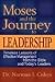 Moses And the Journey to Leadership: Timeless Lessons of Effective Management from the Bible And Today s Leaders