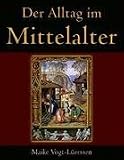 Der Alltag im Mittelalter - Maike Vogt-L�erssen