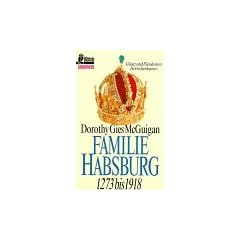 Familie Habsburg 1273-1918: Glanz und Elend eines Herrscherhauses: 1273 bis 1918. Glanz und Elend des Herrscherhauses