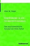 Einführung in die Selbstpsychologie: Das psychoanalytische Konzept von Heinz Kohut