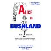 Alice in Bushland: Fact and Fantasy in the Bush Administration