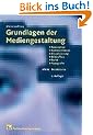 Grundlagen der Mediengestaltung: Konzeption, Kommunikation, Visualisierung, Bildaufbau, Farbe, Typografie