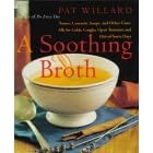 A Soothing Broth: Soups, Tonics, and Other Cure-alls for Colds, Coughs, Upset Tummies, and Out-of-sorts Days