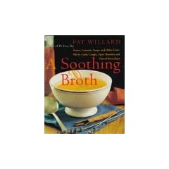 A Soothing Broth: Soups, Tonics, and Other Cure-alls for Colds, Coughs, Upset Tummies, and Out-of-sorts Days