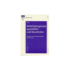 Arbeitszeugnisse ausstellen und beurteilen. Beispiele und Formulierungshilfen f�r die Praxis