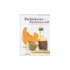 K�rbiskerne - K�rbiskern�l. F�r K�che und Hausapotheke