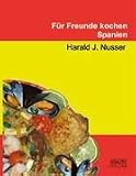 F&uuml;r Freunde kochen: Spanien - Harald J. Nusser