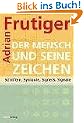 Der Mensch und seine Zeichen: Schriften, Symbole, Signets, Signale
