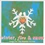 Winter, Fire & Snow: Songs For The Holiday Season ~ Winter Fire & Snow