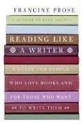 Reading Like a Writer: A Guide for People Who Love Books and for Those Who Want to Write Them