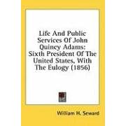 Click here to buy Life And Public Services Of John Quincy Adams: Sixth President Of The... by  William H. Seward.