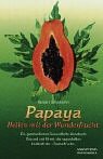 Papaya - Heilen mit der Wunderfrucht: Ein ganzheitliches Gesundheits-Handbuch - Gesund und fit mit der sagenhaften Heilkraft der 'Zauberfrucht' - Barbara Simonsohn