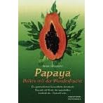 Papaya. Heilen mit der Wunderfrucht: Ein ganzheitliches Gesundheits-Handbuch. Gesund und fit mit der sagenhaften Heilkraft der 'Zauberfrucht'
