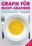 Grafik f&uuml;r Nicht-Grafiker: Ein Rezeptbuch f&uuml;r den sicheren Umgang mit Gestaltung - Ein Pl&auml;doyer f&uuml;r besseres Design - Frank Koschembar