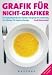 Grafik für Nicht-Grafiker: Ein Rezeptbuch für den sicheren Umgang mit Gestaltung. Ein Plädoyer für besseres Design
