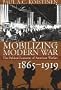 Mobilizing for Modern War: The Political Economy of American Warfare, 1865-1919