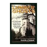 Lumber Ghosts: A Travel Guide to the Historic Lumber Towns of the Pacific Northwest