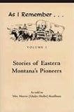 As I Remember: Stories of Eastern Montana s Pioneers