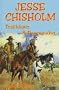 Jesse Chisholm: The Story of a Trailblazer and Peacemaker in Early Texas and Oklahoma