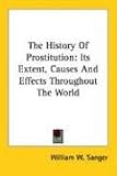The History Of Prostitution: Its Extent, Causes And Effects Throughout The World